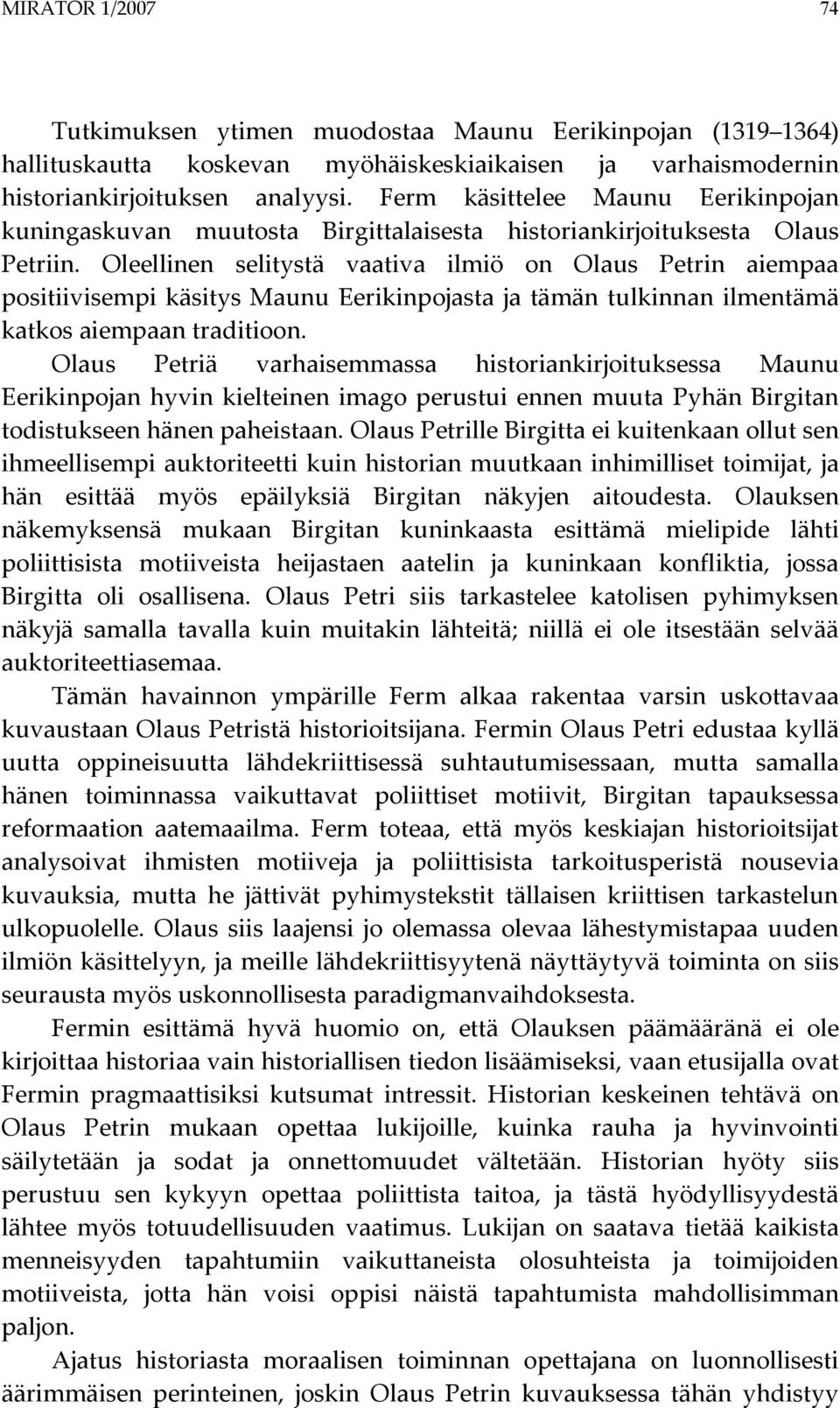Oleellinen selitystä vaativa ilmiö on Olaus Petrin aiempaa positiivisempi käsitys Maunu Eerikinpojasta ja tämän tulkinnan ilmentämä katkos aiempaan traditioon.