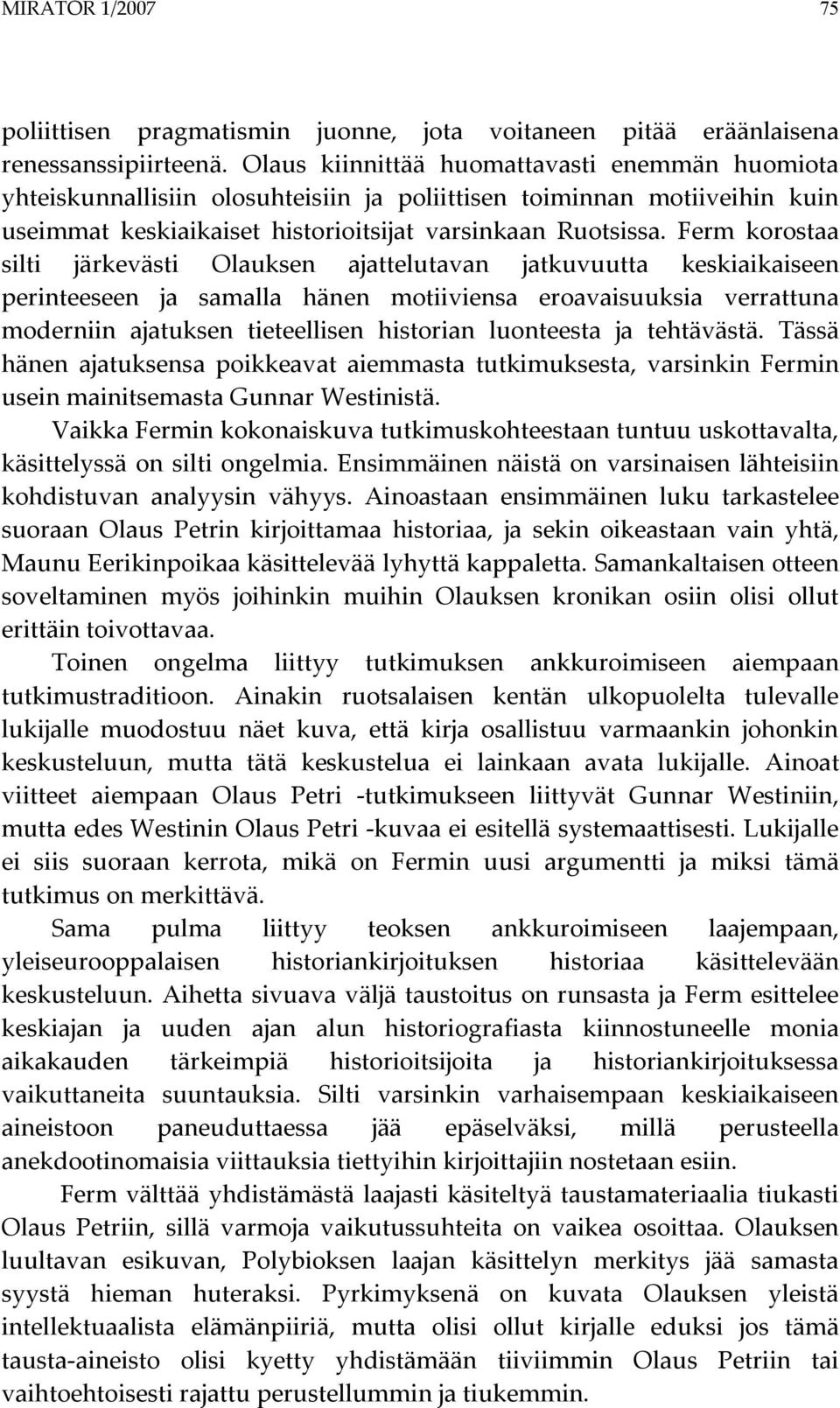 Ferm korostaa silti järkevästi Olauksen ajattelutavan jatkuvuutta keskiaikaiseen perinteeseen ja samalla hänen motiiviensa eroavaisuuksia verrattuna moderniin ajatuksen tieteellisen historian