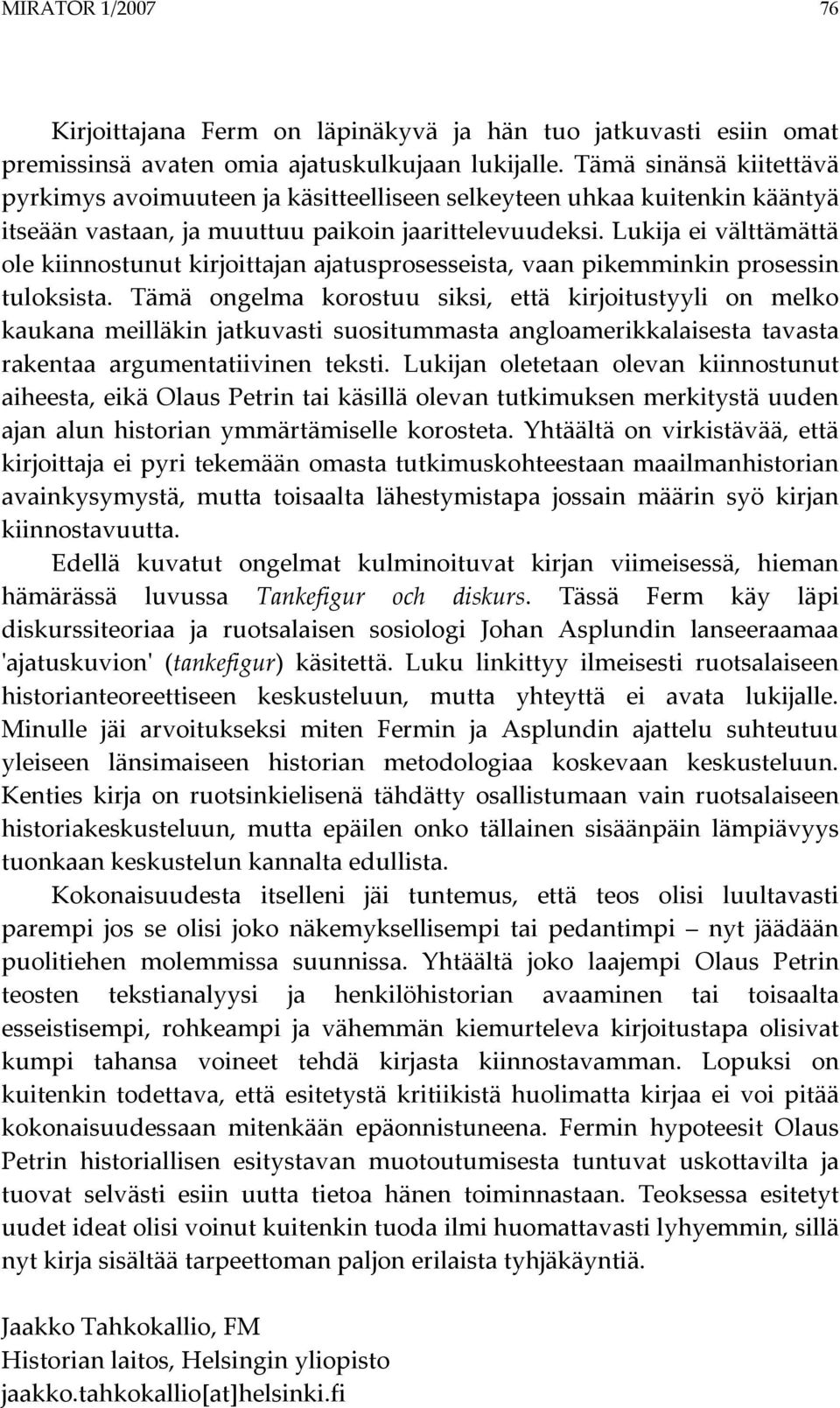 Lukija ei välttämättä ole kiinnostunut kirjoittajan ajatusprosesseista, vaan pikemminkin prosessin tuloksista.