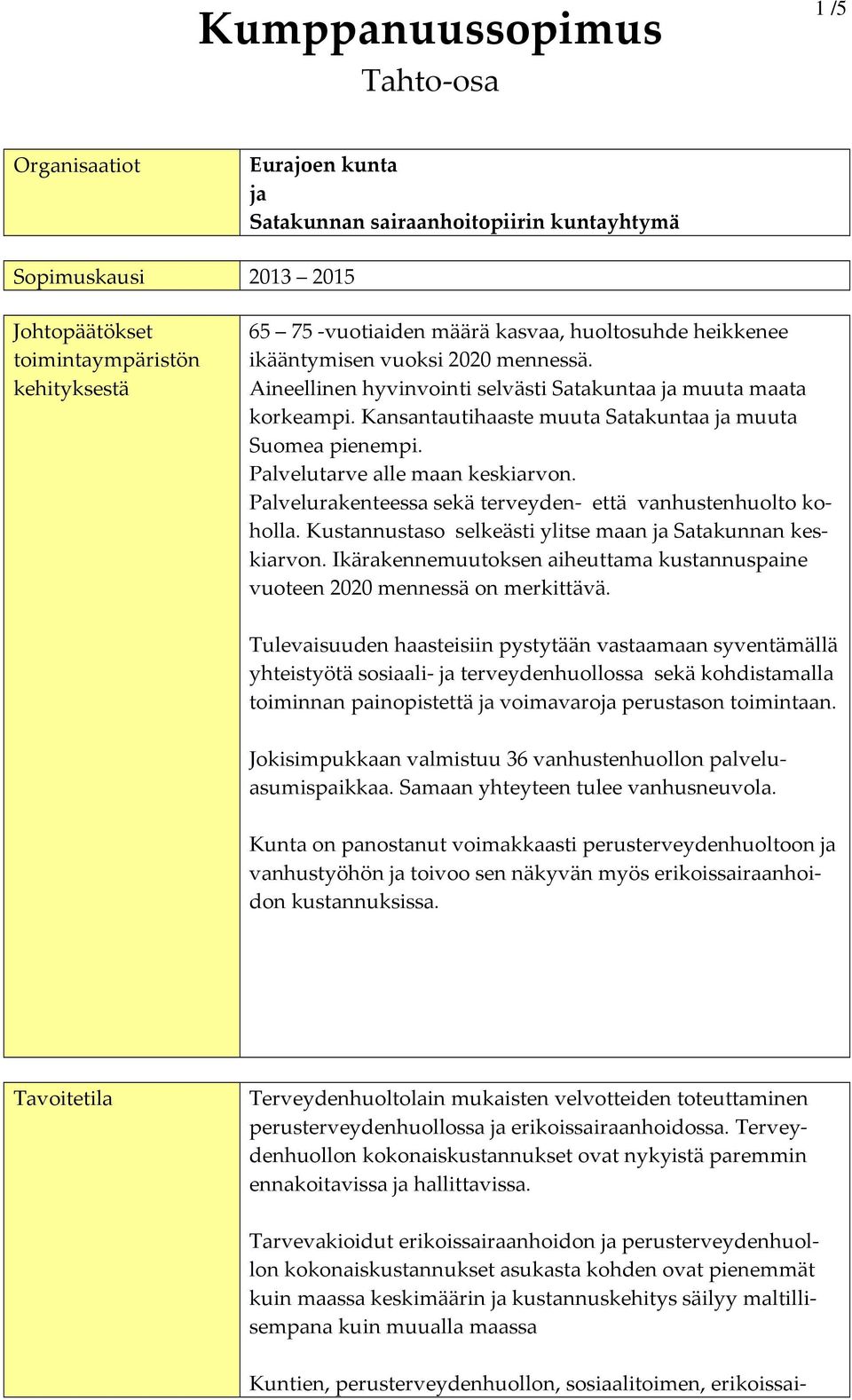 Palvelutarve alle maan keskiarvon. Palvelurakenteessa sekä terveyden- että vanhustenhuolto koholla. Kustannustaso selkeästi ylitse maan ja Satakunnan keskiarvon.