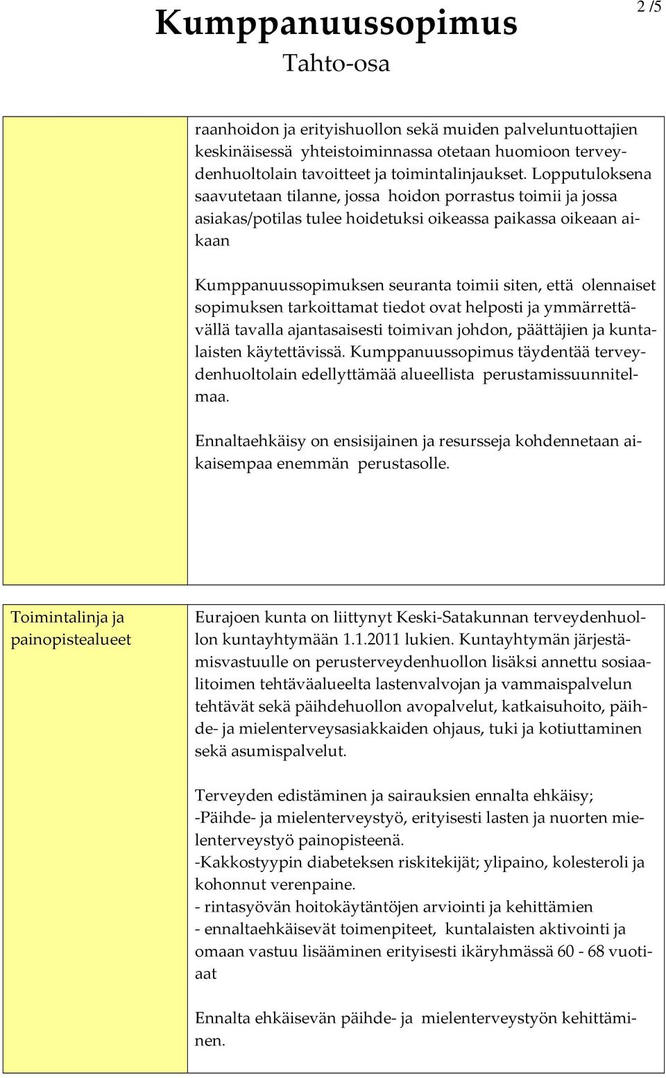 olennaiset sopimuksen tarkoittamat tiedot ovat helposti ja ymmärrettävällä tavalla ajantasaisesti toimivan johdon, päättäjien ja kuntalaisten käytettävissä.