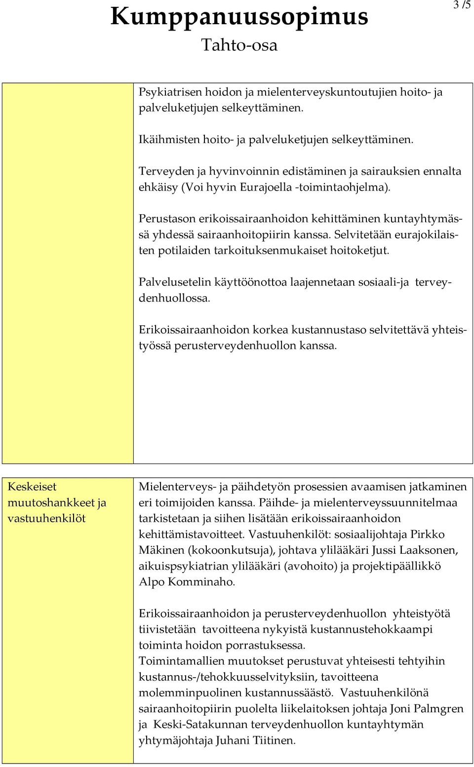 Perustason erikoissairaanhoidon kehittäminen kuntayhtymässä yhdessä sairaanhoitopiirin kanssa. Selvitetään eurajokilaisten potilaiden tarkoituksenmukaiset hoitoketjut.