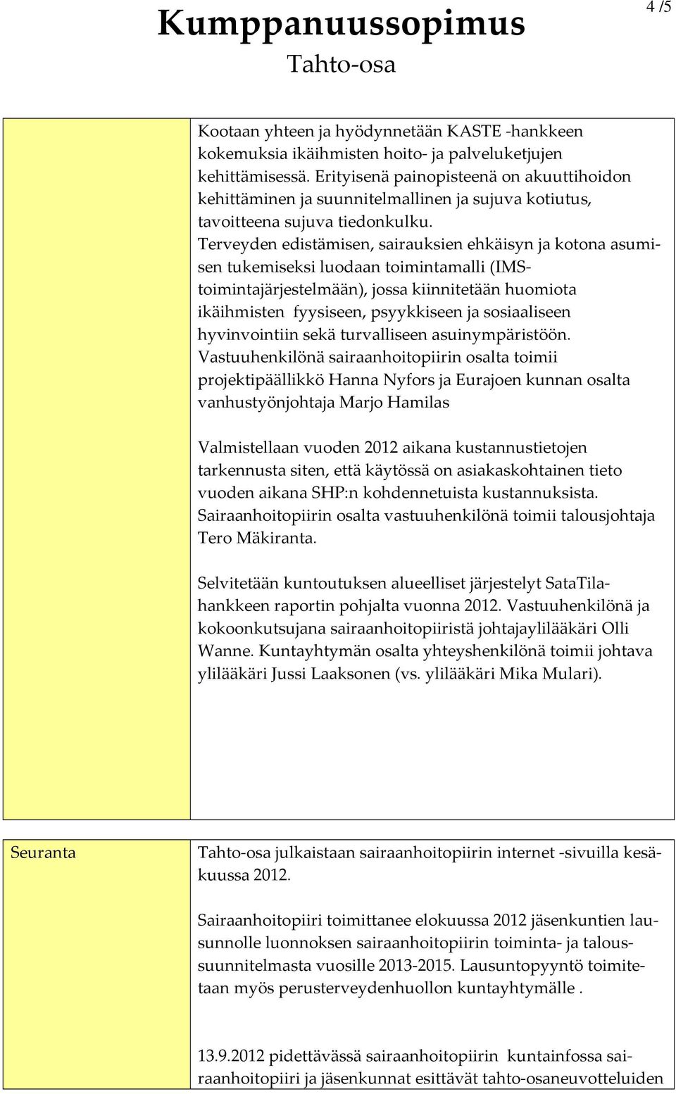 Terveyden edistämisen, sairauksien ehkäisyn ja kotona asumisen tukemiseksi luodaan toimintamalli (IMStoimintajärjestelmään), jossa kiinnitetään huomiota ikäihmisten fyysiseen, psyykkiseen ja