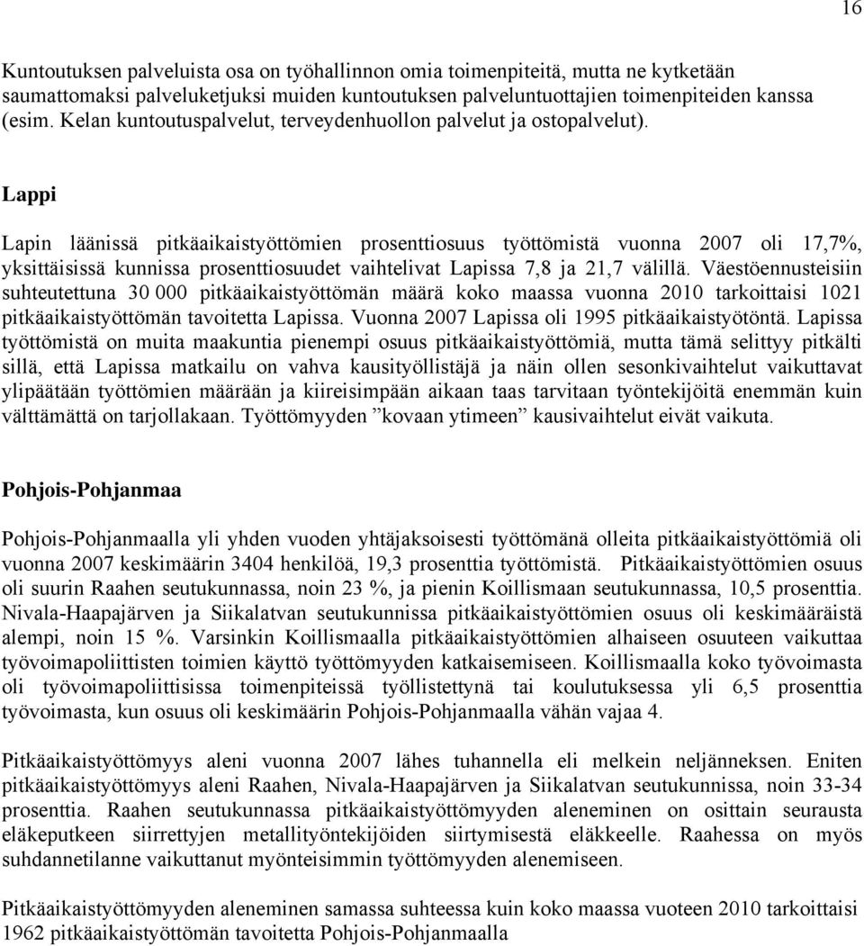 Lappi Lapin läänissä pitkäaikaistyöttömien prosenttiosuus työttömistä vuonna 2007 oli 17,7%, yksittäisissä kunnissa prosenttiosuudet vaihtelivat Lapissa 7,8 ja 21,7 välillä.