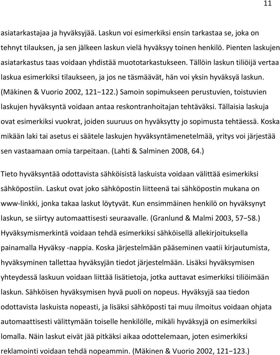 (Mäkinen & Vuorio 2002, 121 122.) Samoin sopimukseen perustuvien, toistuvien laskujen hyväksyntä voidaan antaa reskontranhoitajan tehtäväksi.
