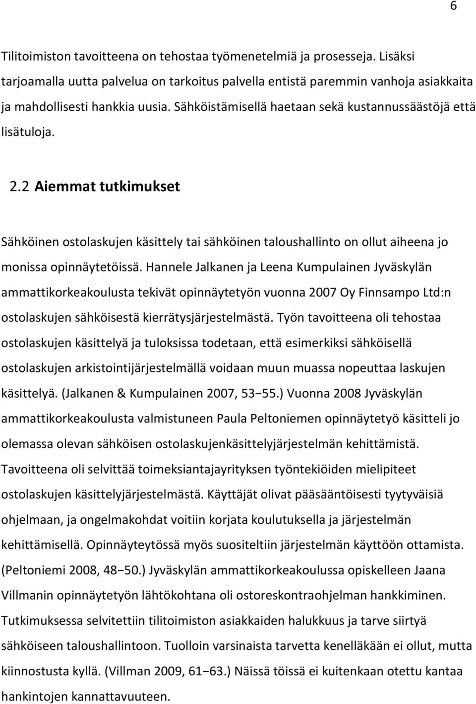 Hannele Jalkanen ja Leena Kumpulainen Jyväskylän ammattikorkeakoulusta tekivät opinnäytetyön vuonna 2007 Oy Finnsampo Ltd:n ostolaskujen sähköisestä kierrätysjärjestelmästä.