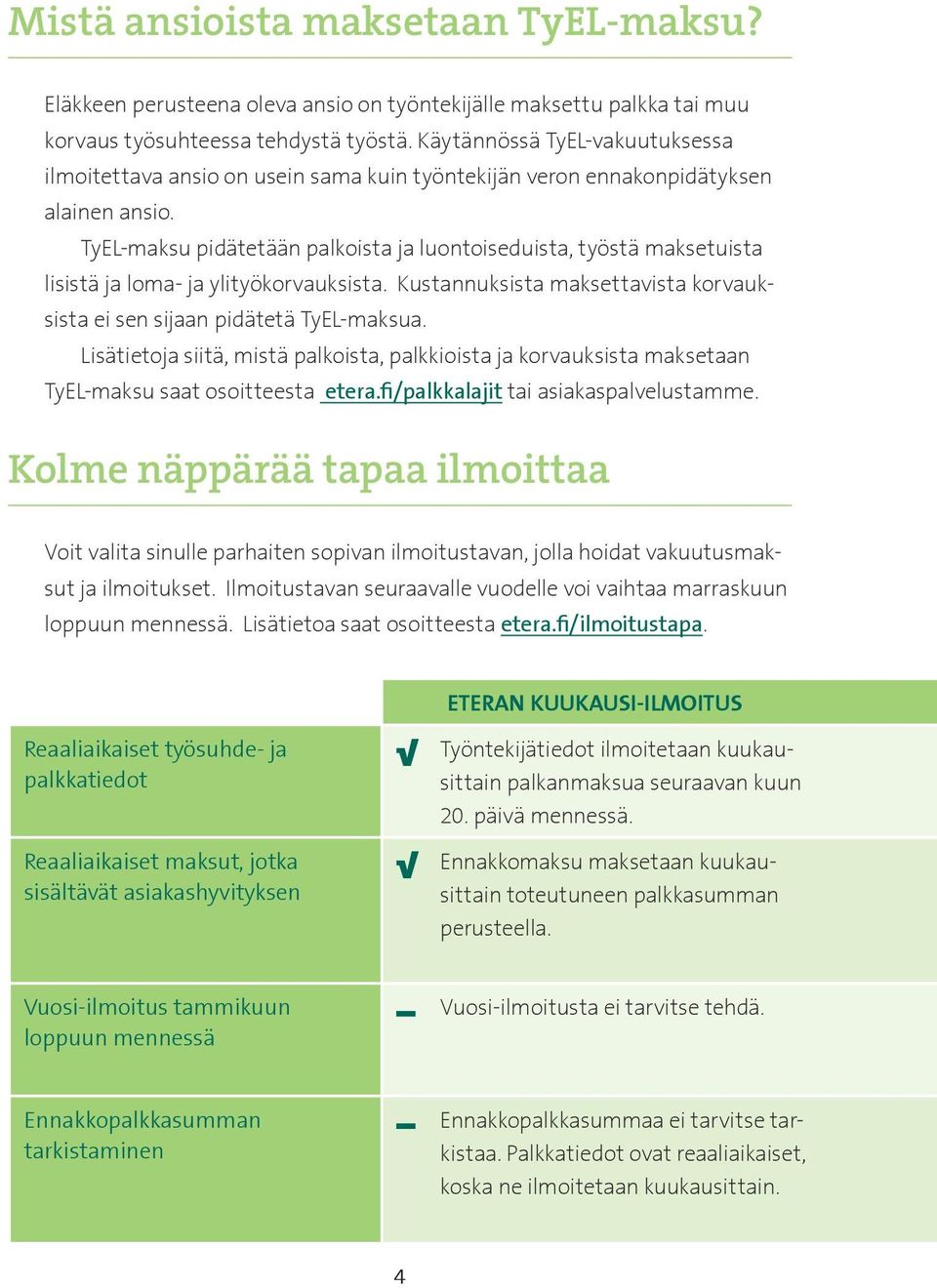 TyEL-maksu pidätetään palkoista ja luontoiseduista, työstä maksetuista lisistä ja loma- ja ylityökorvauksista. Kustannuksista maksettavista korvauksista ei sen sijaan pidätetä TyEL-maksua.