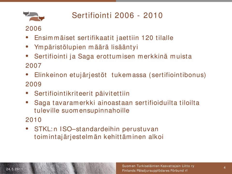 (sertifiointibonus) 2009 Sertifiointikriteerit päivitettiin Saga tavaramerkki ainoastaan sertifioiduilta