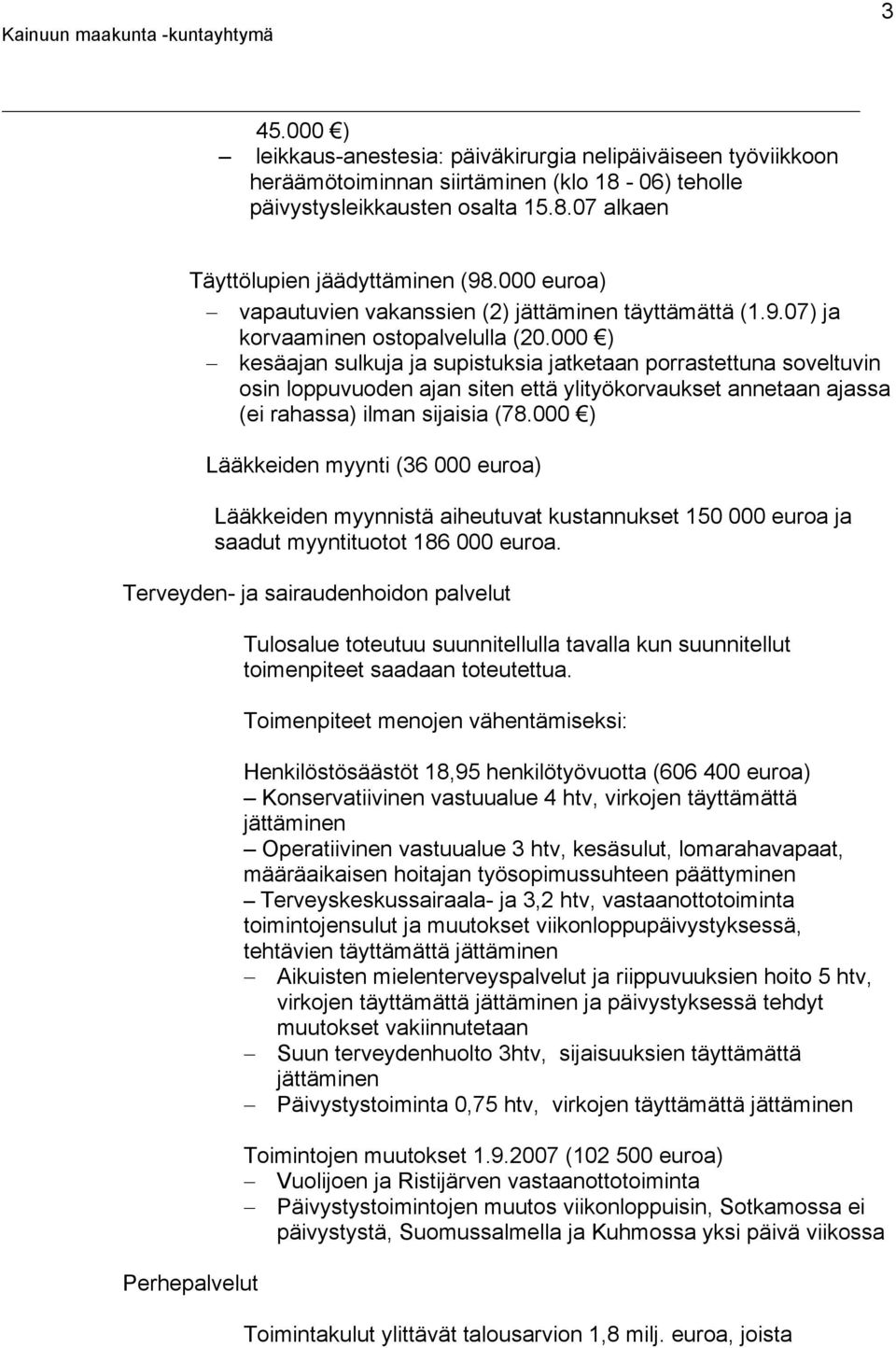 000 ) kesäajan sulkuja ja supistuksia jatketaan porrastettuna soveltuvin osin loppuvuoden ajan siten että ylityökorvaukset annetaan ajassa (ei rahassa) ilman sijaisia (78.