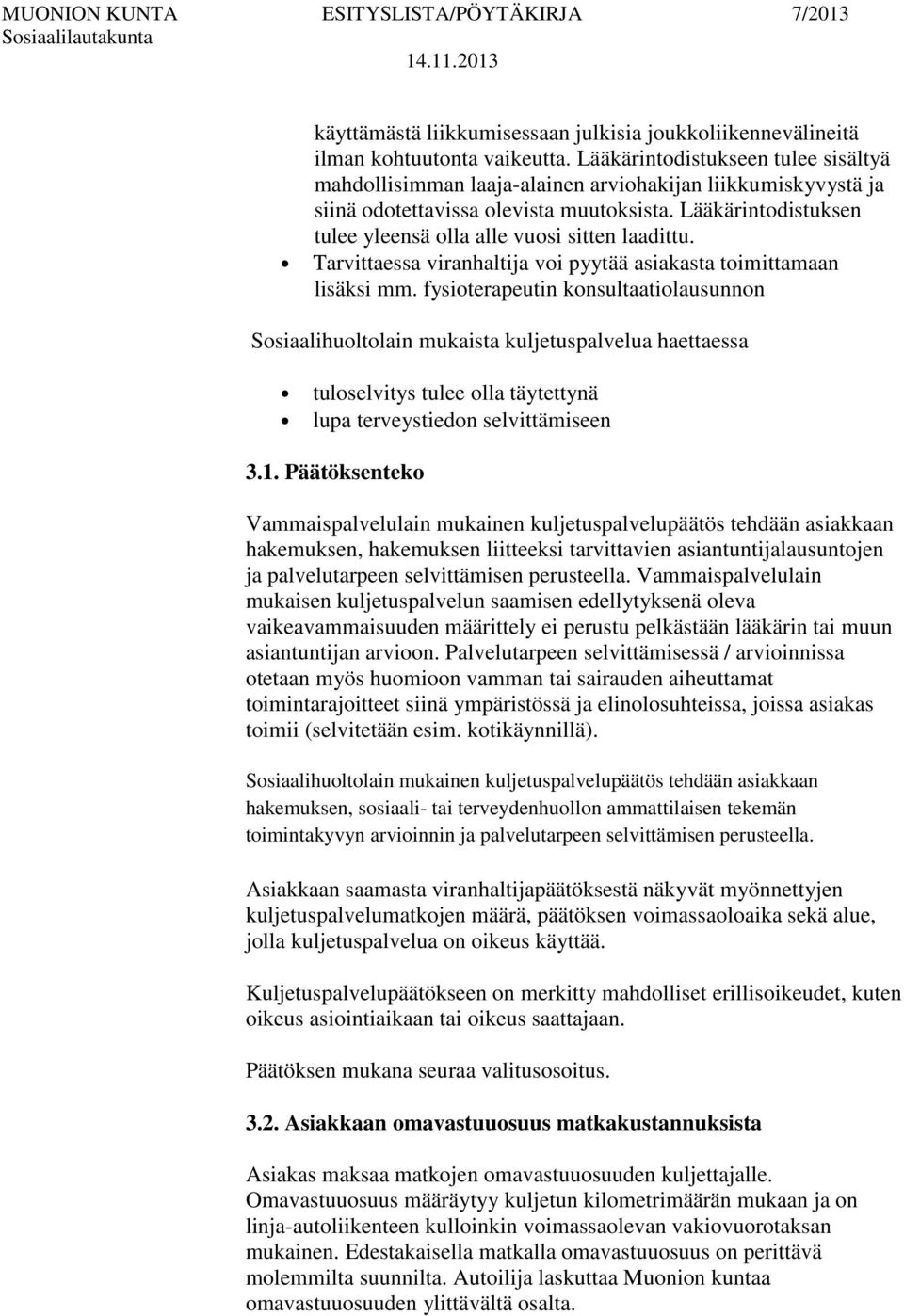 Lääkärintodistuksen tulee yleensä olla alle vuosi sitten laadittu. Tarvittaessa viranhaltija voi pyytää asiakasta toimittamaan lisäksi mm.