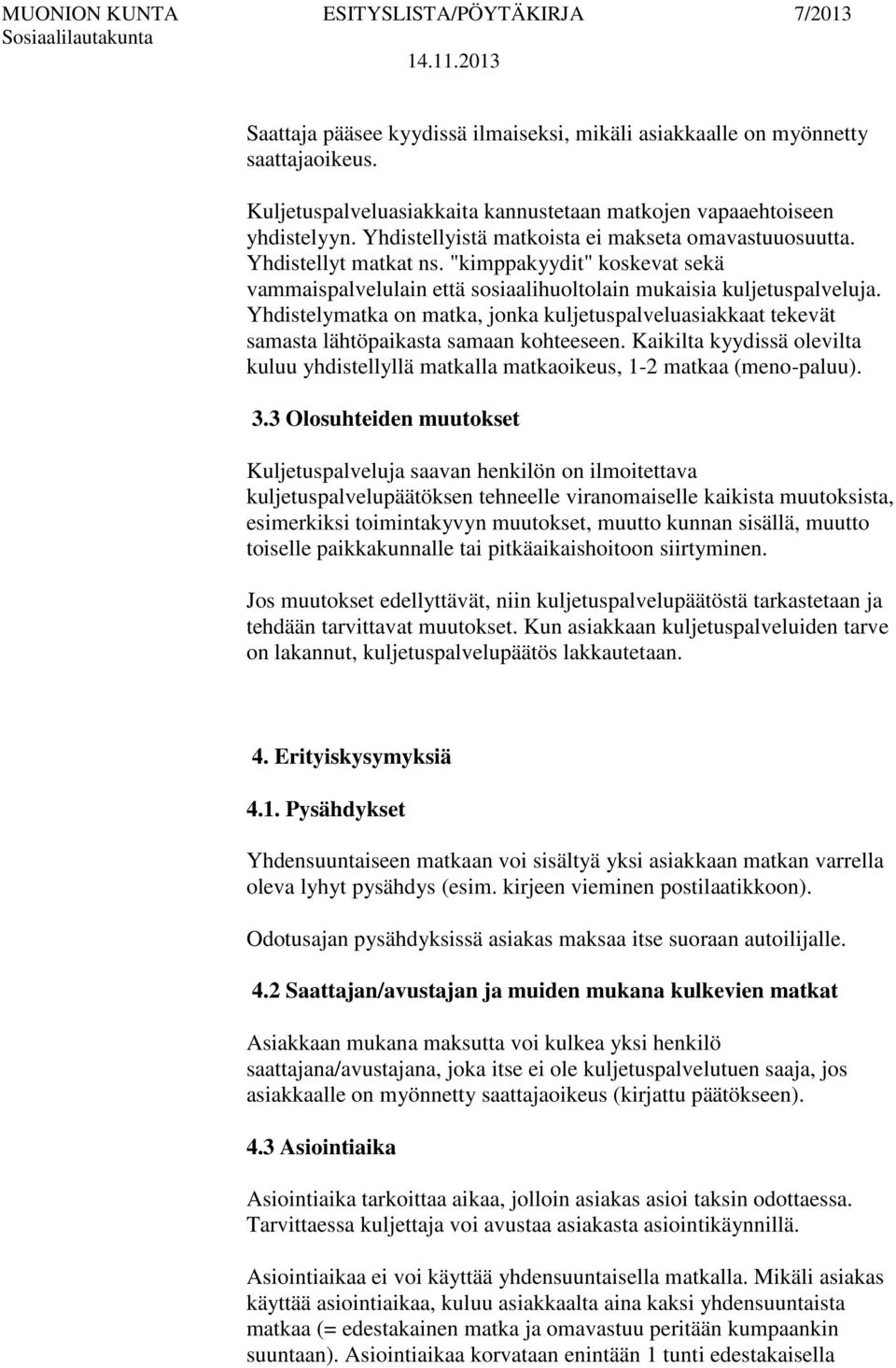 Yhdistelymatka on matka, jonka kuljetuspalveluasiakkaat tekevät samasta lähtöpaikasta samaan kohteeseen. Kaikilta kyydissä olevilta kuluu yhdistellyllä matkalla matkaoikeus, 1-2 matkaa (meno-paluu).