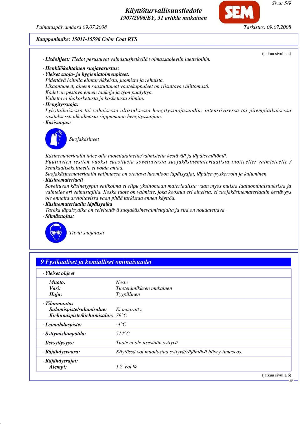 Likaantuneet, aineen saastuttamat vaatekappaleet on riisuttava välittömästi. Kädet on pestävä ennen taukoja ja työn päätyttyä. Vältettävä ihokosketusta ja kosketusta silmiin.