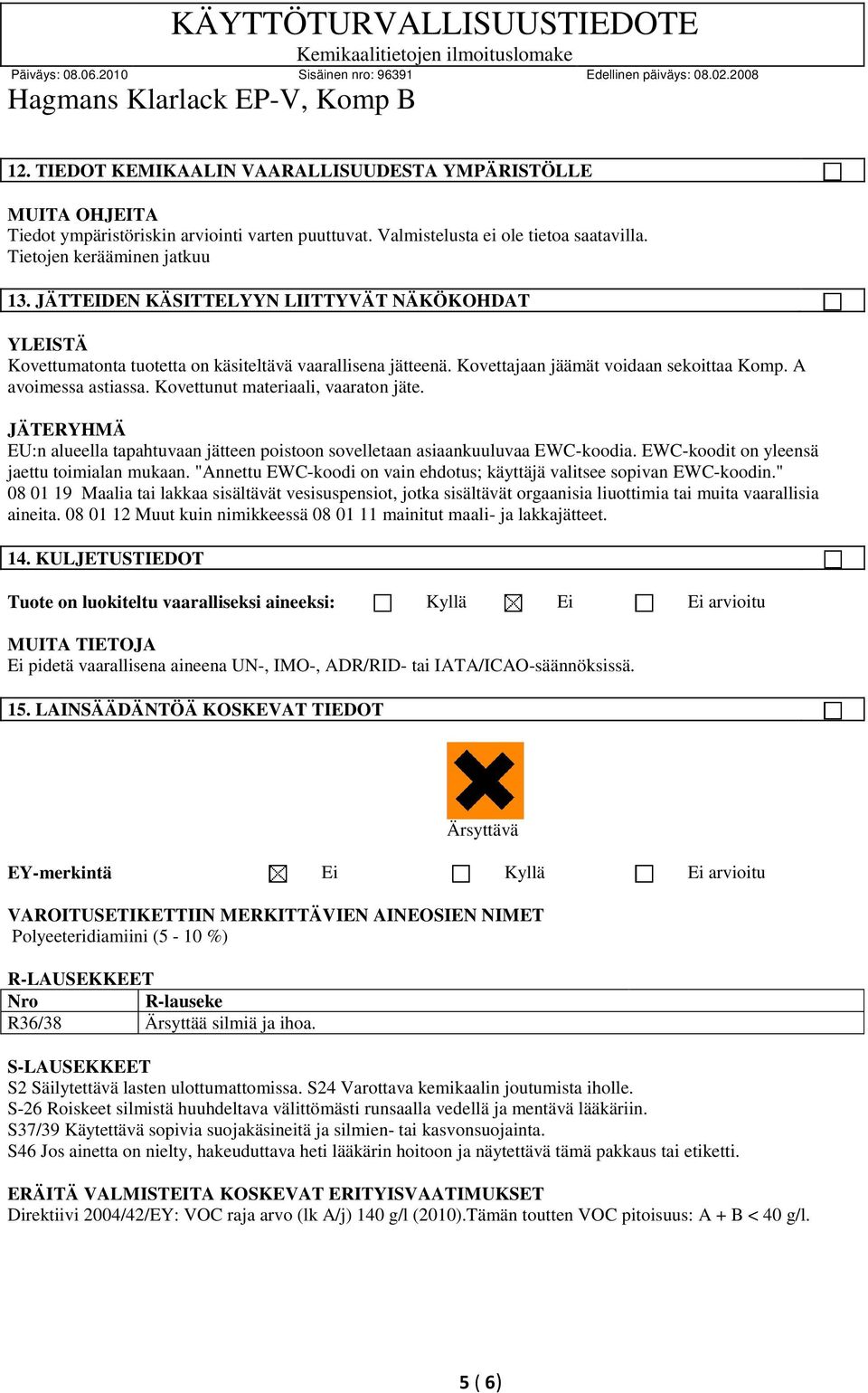 Kovettunut materiaali, vaaraton jäte. JÄTERYHMÄ EU:n alueella tapahtuvaan jätteen poistoon sovelletaan asiaankuuluvaa EWC-koodia. EWC-koodit on yleensä jaettu toimialan mukaan.