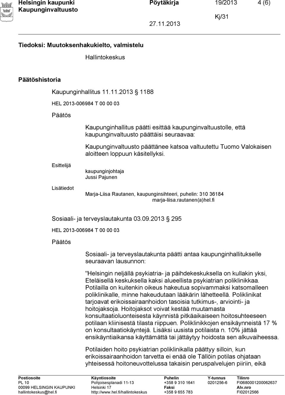 aloitteen loppuun käsitellyksi. kaupunginjohtaja Jussi Pajunen Marja-Liisa Rautanen, kaupunginsihteeri, puhelin: 310 36184 marja-liisa.rautanen(a)hel.fi Sosiaali- ja terveyslautakunta 03.09.