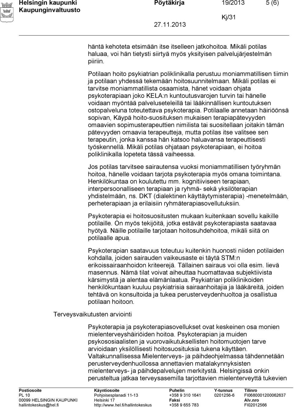 Mikäli potilas ei tarvitse moniammatillista osaamista, hänet voidaan ohjata psykoterapiaan joko KELA:n kuntoutusvarojen turvin tai hänelle voidaan myöntää palveluseteleillä tai lääkinnällisen