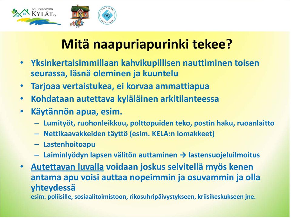 kyläläinen arkitilanteessa Käytännön apua, esim. Lumityöt, ruohonleikkuu, polttopuiden teko, postin haku, ruoanlaitto Nettikaavakkeiden täyttö (esim.