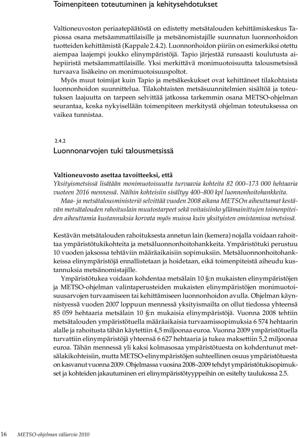 Tapio järjestää runsaasti koulutusta aihepiiristä metsäammattilaisille. Yksi merkittävä monimuotoisuutta talousmetsissä turvaava lisäkeino on monimuotoisuuspoltot.