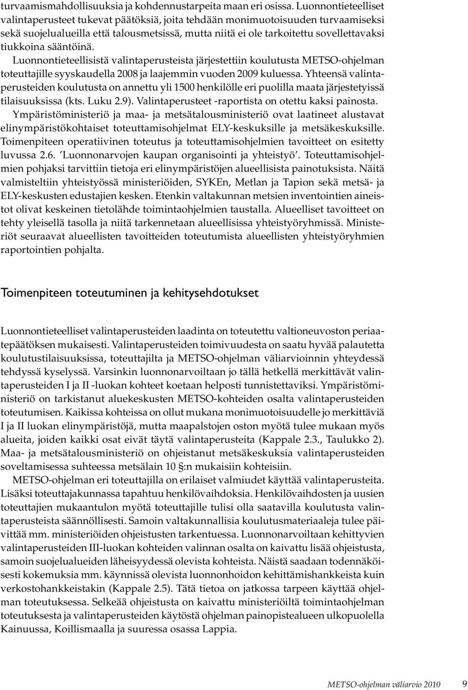 sääntöinä. Luonnontieteellisistä valintaperusteista järjestettiin koulutusta METSO-ohjelman toteuttajille syyskaudella 2008 ja laajemmin vuoden 2009 kuluessa.