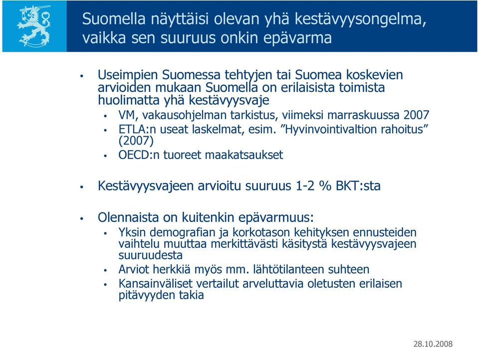 Hyvinvointivaltion rahoitus (2007) OECD:n tuoreet maakatsaukset Kestävyysvajeen arvioitu suuruus 1-2 % BKT:sta Olennaista on kuitenkin epävarmuus: Yksin demografian ja