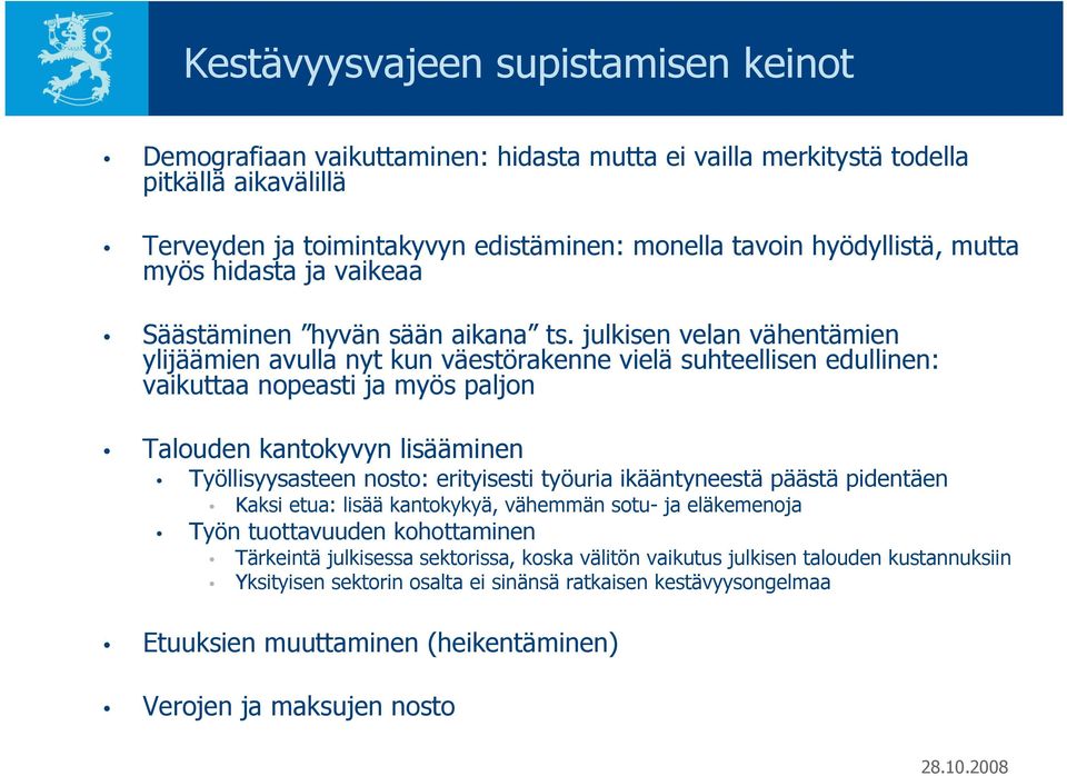 julkisen velan vähentämien ylijäämien avulla nyt kun väestörakenne vielä suhteellisen edullinen: vaikuttaa nopeasti ja myös paljon Talouden kantokyvyn lisääminen Työllisyysasteen nosto: erityisesti