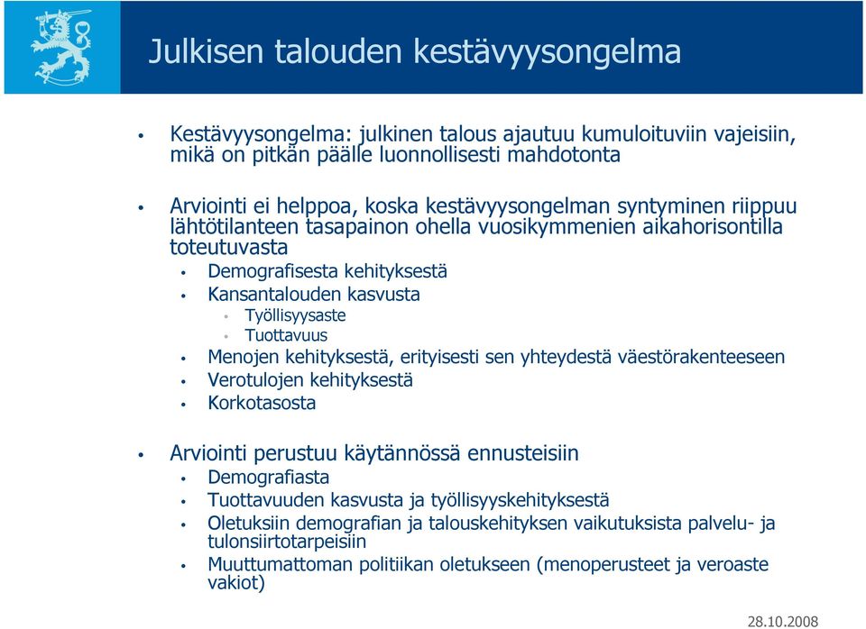 Tuottavuus Menojen kehityksestä, erityisesti sen yhteydestä väestörakenteeseen Verotulojen kehityksestä Korkotasosta Arviointi perustuu käytännössä ennusteisiin Demografiasta