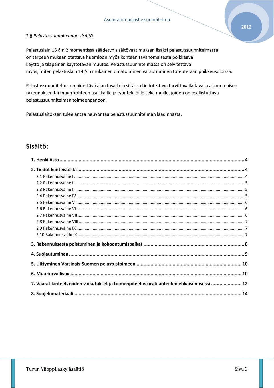 Pelastussuunnitelmassa on selvitettävä myös, miten pelastuslain 14 :n mukainen omatoiminen varautuminen toteutetaan poikkeusoloissa.