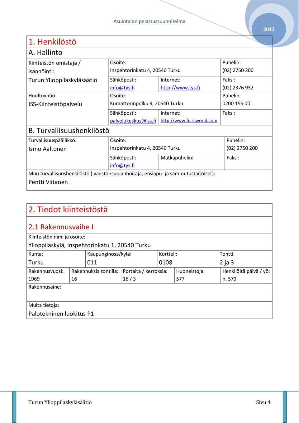 fi Internet: http://www.tys.fi Osoite: Kuraattorinpolku 9, 20540 Turku Sähköposti: palvelukeskus@iss.fi Osoite: Inspehtorinkatu 4, 20540 Turku Sähköposti: info@tys.fi Internet: http://www.fi.issworld.