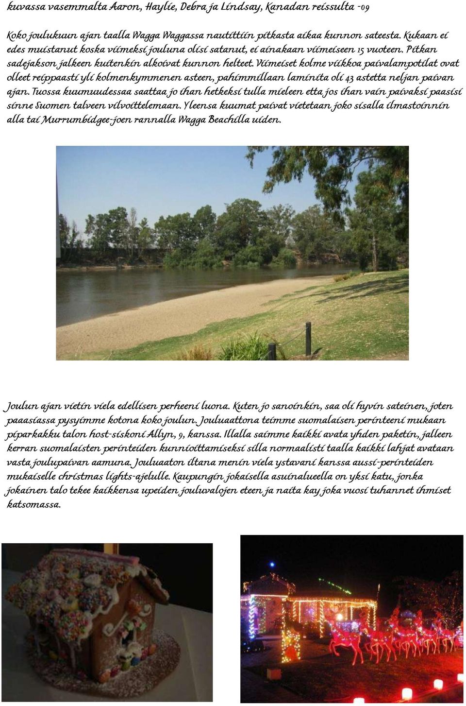 Viimeiset kolme viikkoa paivalampotilat ovat olleet reippaasti yli kolmenkymmenen asteen, pahimmillaan laminita oli 43 astetta neljan paivan ajan.