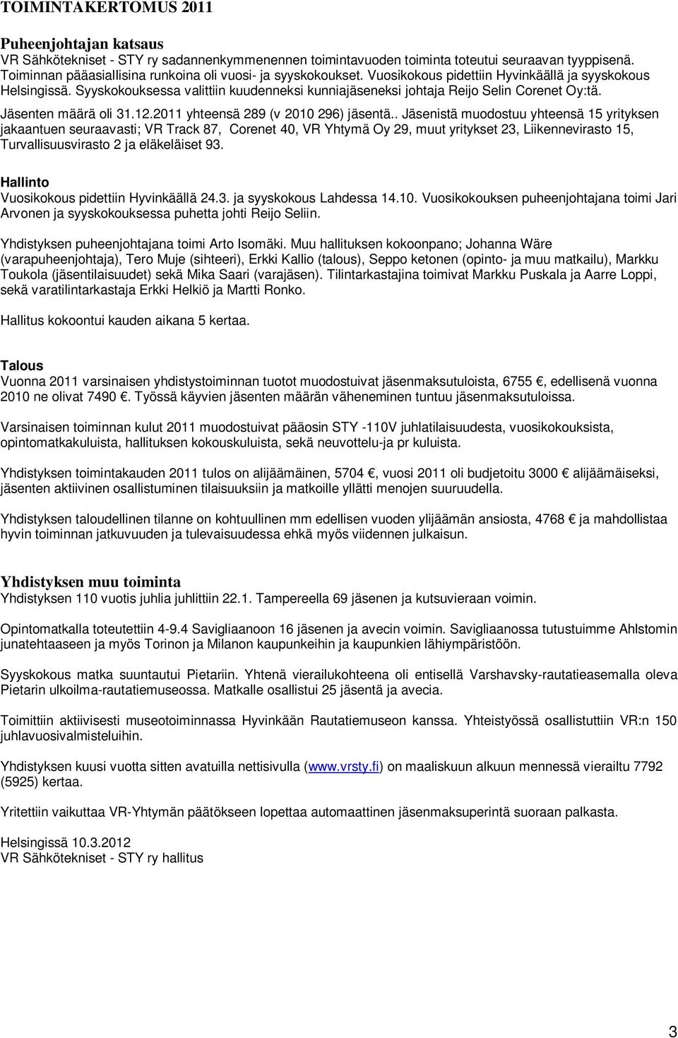 Syyskokouksessa valittiin kuudenneksi kunniajäseneksi johtaja Reijo Selin Corenet Oy:tä. Jäsenten määrä oli 31.12.2011 yhteensä 289 (v 2010 296) jäsentä.