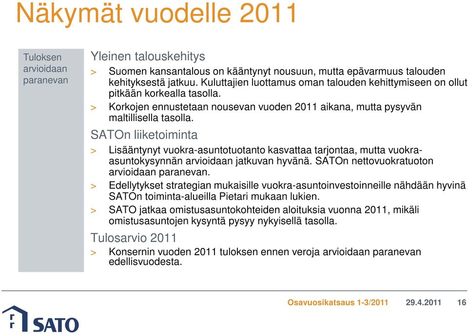 SATOn liiketoiminta > Lisääntynyt vuokra-asuntotuotanto kasvattaa tarjontaa, mutta vuokraasuntokysynnän arvioidaan jatkuvan hyvänä. SATOn nettovuokratuoton arvioidaan paranevan.