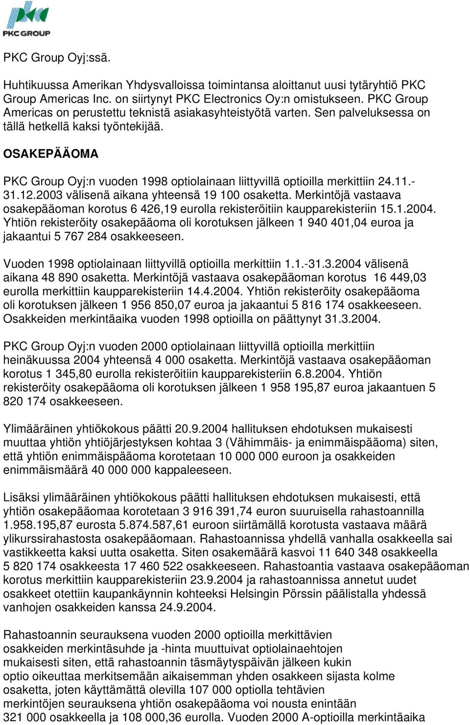 OSAKEPÄÄOMA PKC Group Oyj:n vuoden 1998 optiolainaan liittyvillä optioilla merkittiin 24.11.- 31.12.2003 välisenä aikana yhteensä 19 100 osaketta.