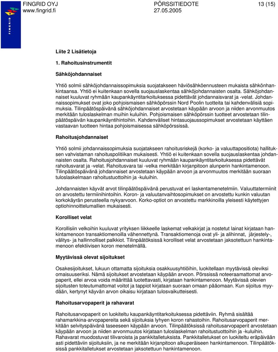 Johdannaissopimukset ovat joko pohjoismaisen sähköpörssin Nord Poolin tuotteita tai kahdenvälisiä sopimuksia.