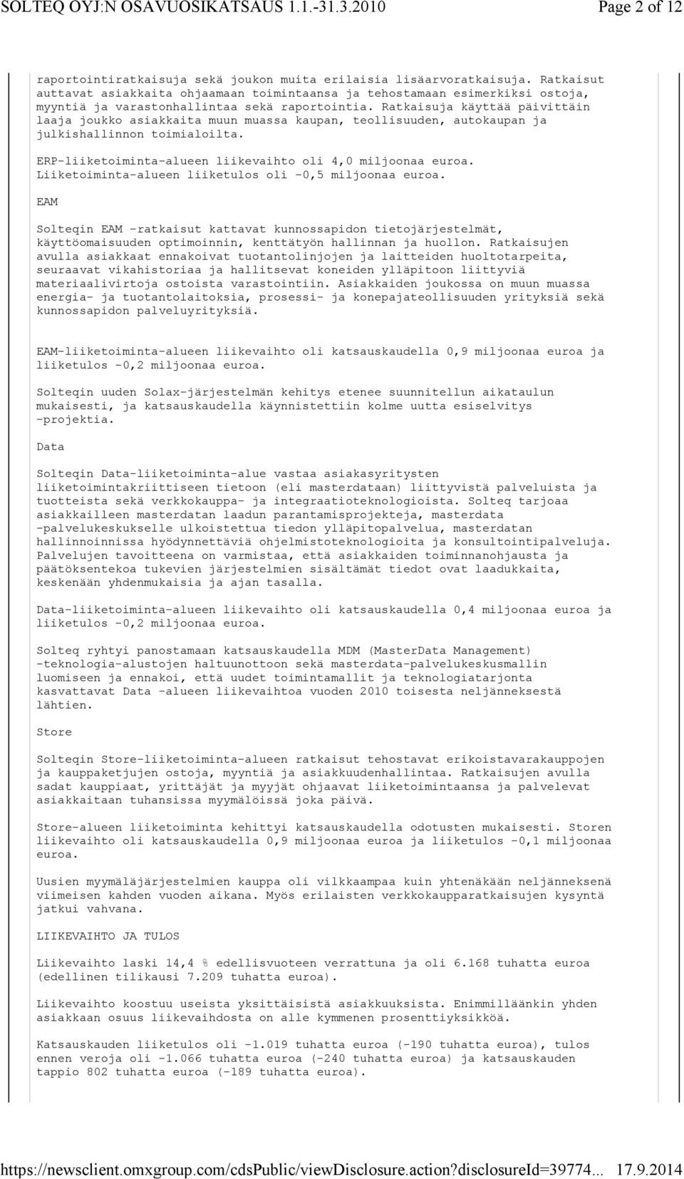 Ratkaisuja käyttää päivittäin laaja joukko asiakkaita muun muassa kaupan, teollisuuden, autokaupan ja julkishallinnon toimialoilta. ERP-liiketoiminta-alueen liikevaihto oli 4,0 miljoonaa euroa.