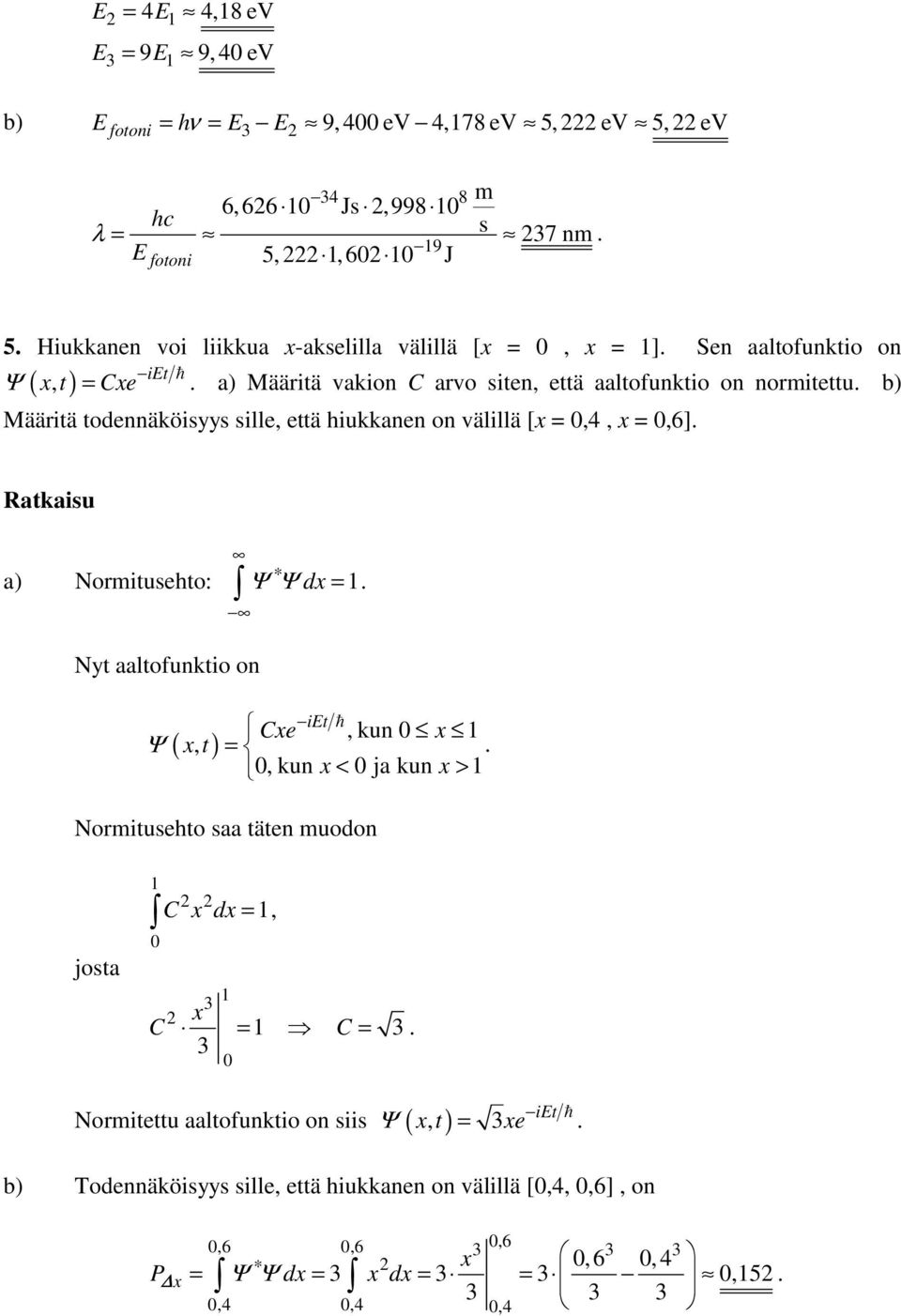 hiukkanen on välillä [x,4, x,6] a) Normitusehto: ΨΨdx Nyt aaltofunktio on Ψ ( xt, ) it Cxe, kun x, kun x < ja kun x > Normitusehto saa täten muodon