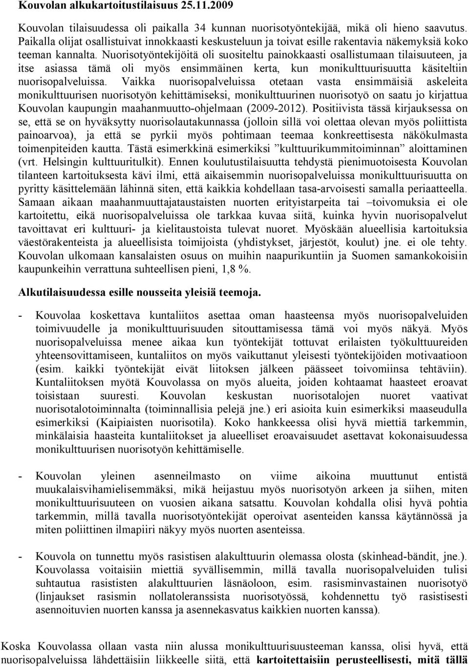 Nuorisotyöntekijöitä oli suositeltu painokkaasti osallistumaan tilaisuuteen, ja itse asiassa tämä oli myös ensimmäinen kerta, kun monikulttuurisuutta käsiteltiin nuorisopalveluissa.