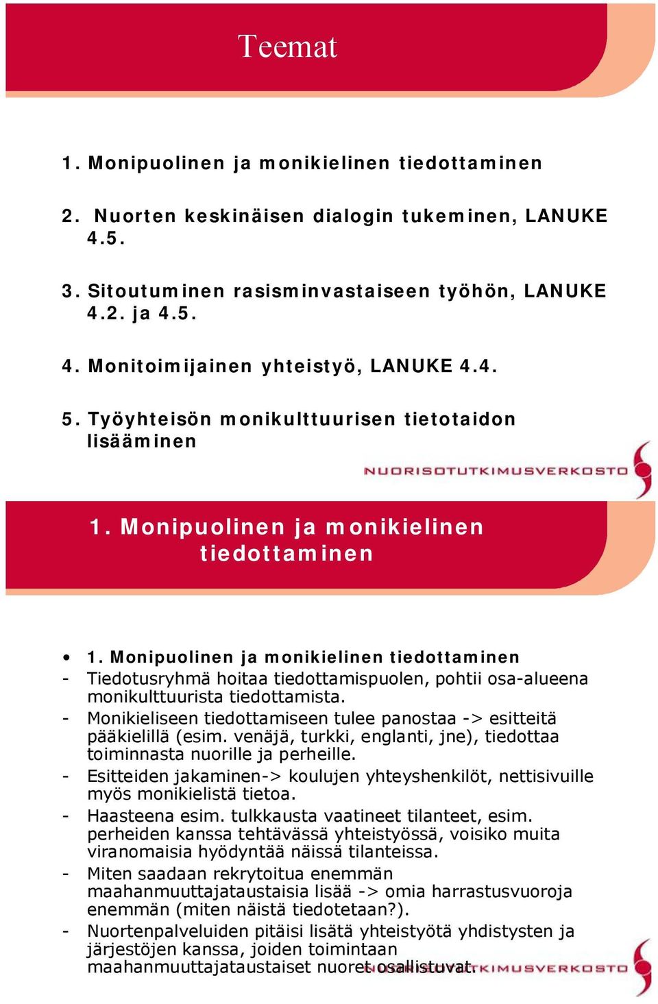 Monipuolinen ja monikielinen tiedottaminen Tiedotusryhmä hoitaa tiedottamispuolen, pohtii osa alueena monikulttuurista tiedottamista.