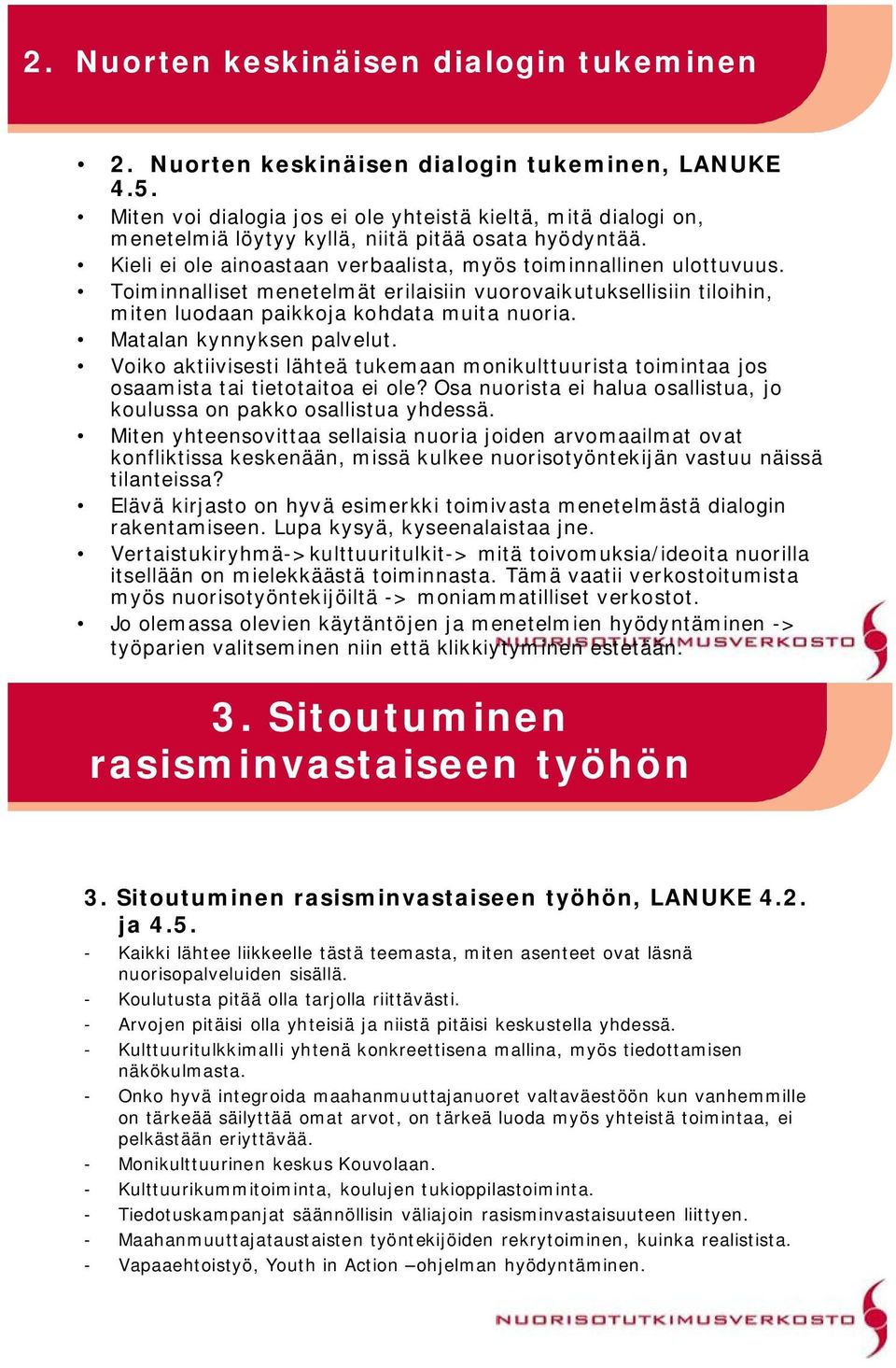 Toiminnalliset menetelmät erilaisiin vuorovaikutuksellisiin tiloihin, miten luodaan paikkoja kohdata muita nuoria. Matalan kynnyksen palvelut.