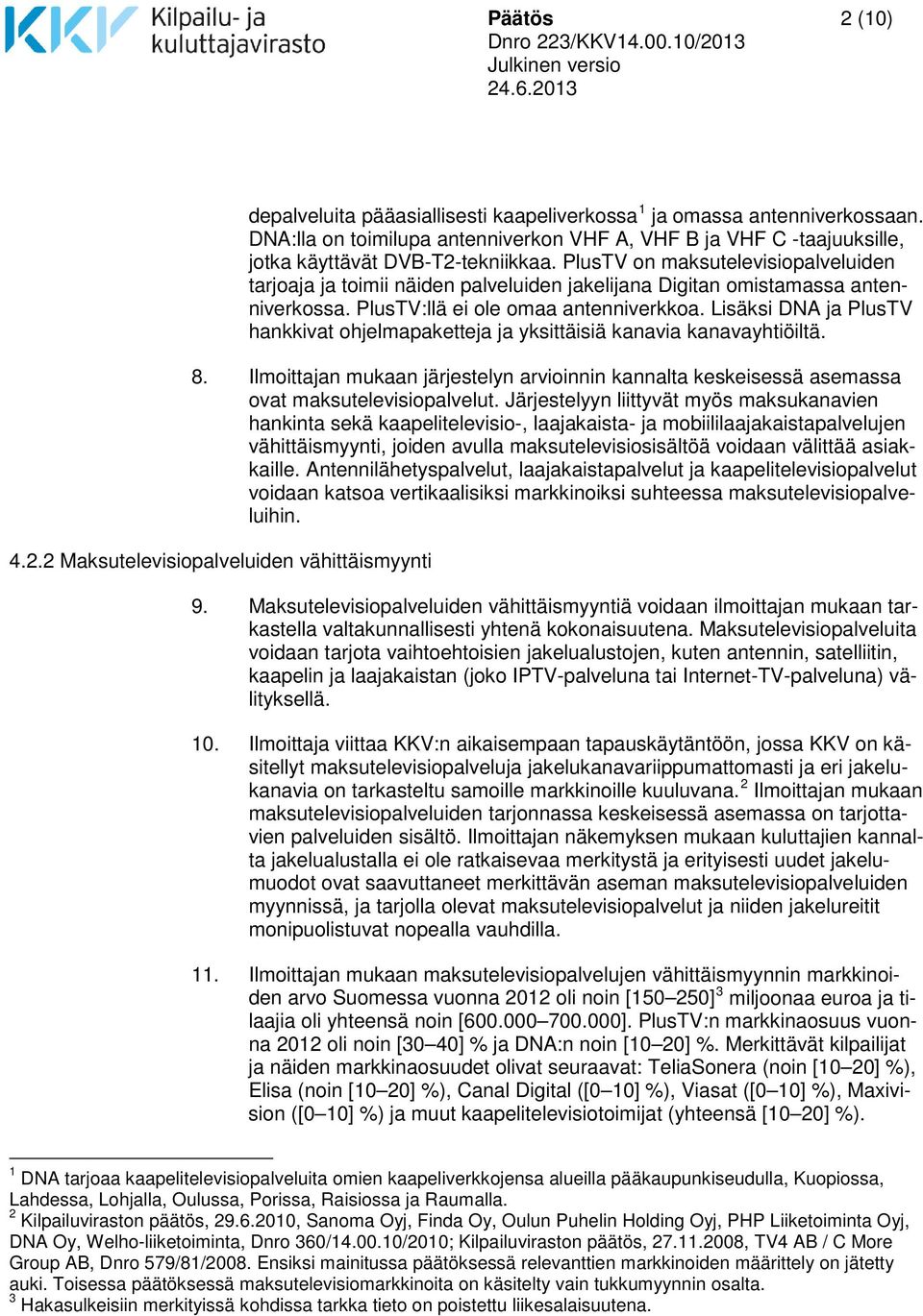 Lisäksi DNA ja PlusTV hankkivat ohjelmapaketteja ja yksittäisiä kanavia kanavayhtiöiltä. 8. Ilmoittajan mukaan järjestelyn arvioinnin kannalta keskeisessä asemassa ovat maksutelevisiopalvelut.