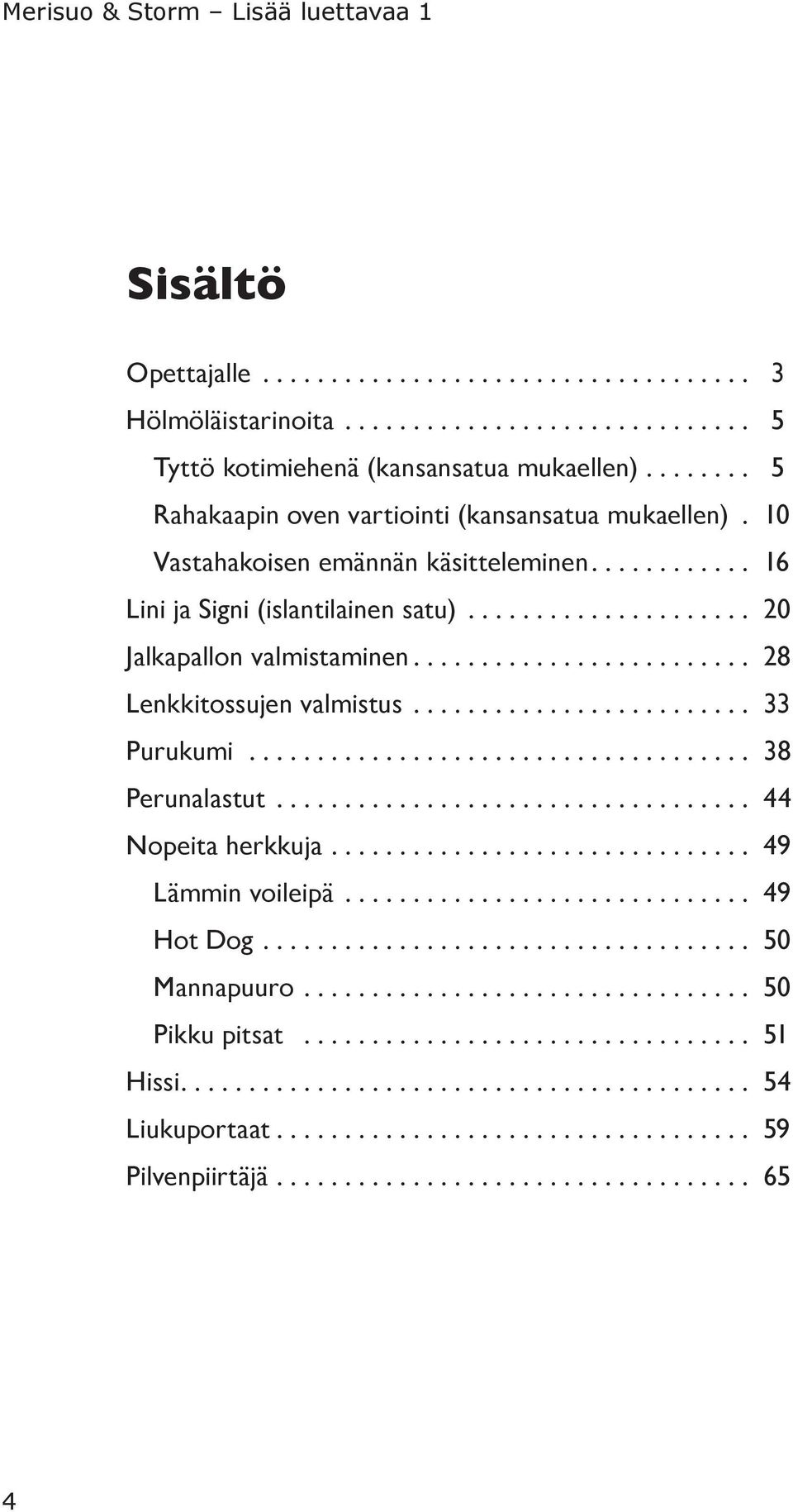 ........................ 28 Lenkkitossujen valmistus......................... 33 Purukumi..................................... 38 Perunalastut................................... 44 Nopeita herkkuja.