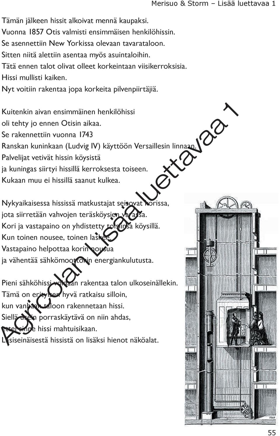 Kuitenkin aivan ensimmäinen henkilöhissi oli tehty jo ennen Otisin aikaa. Se rakennettiin vuonna 1743 Ranskan kuninkaan (Ludvig IV) käyttöön Versaillesin linnaan.