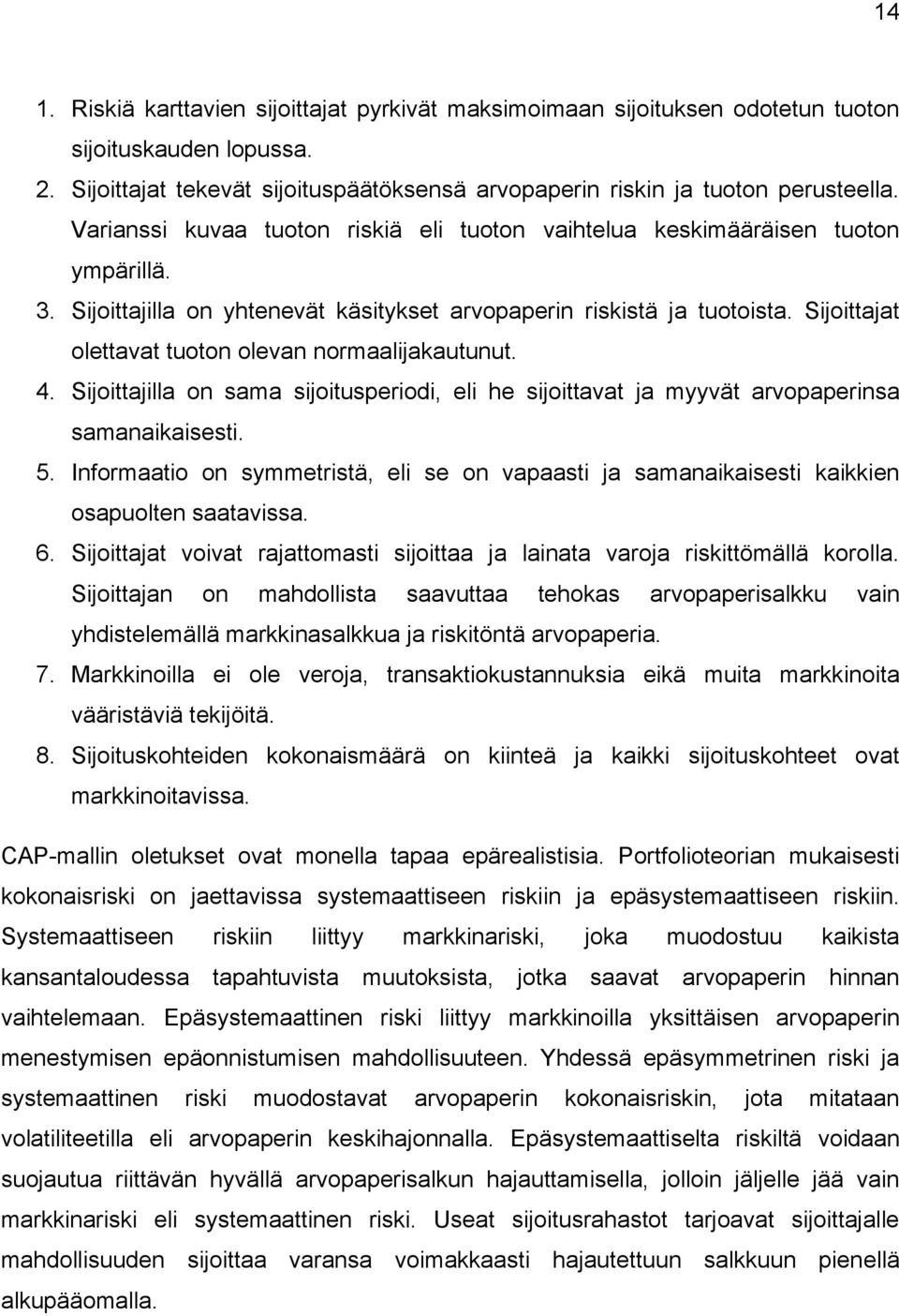 Sijoittajat olettavat tuoton olevan normaalijakautunut. 4. Sijoittajilla on sama sijoitusperiodi, eli he sijoittavat ja myyvät arvopaperinsa samanaikaisesti. 5.