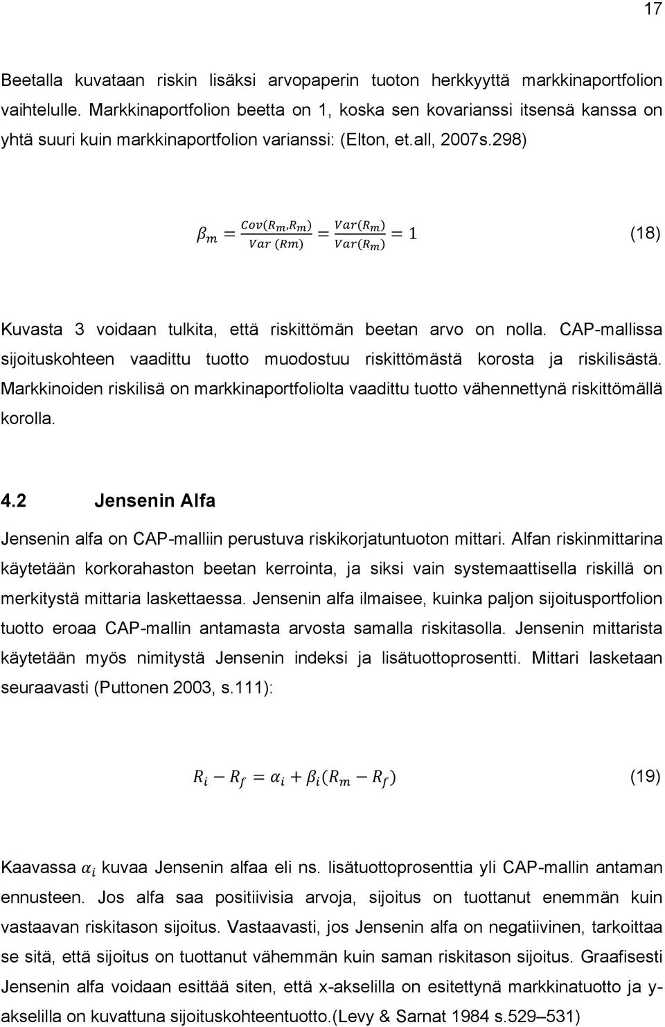 298) (18) Kuvasta 3 voidaan tulkita, että riskittömän beetan arvo on nolla. CAP-mallissa sijoituskohteen vaadittu tuotto muodostuu riskittömästä korosta ja riskilisästä.