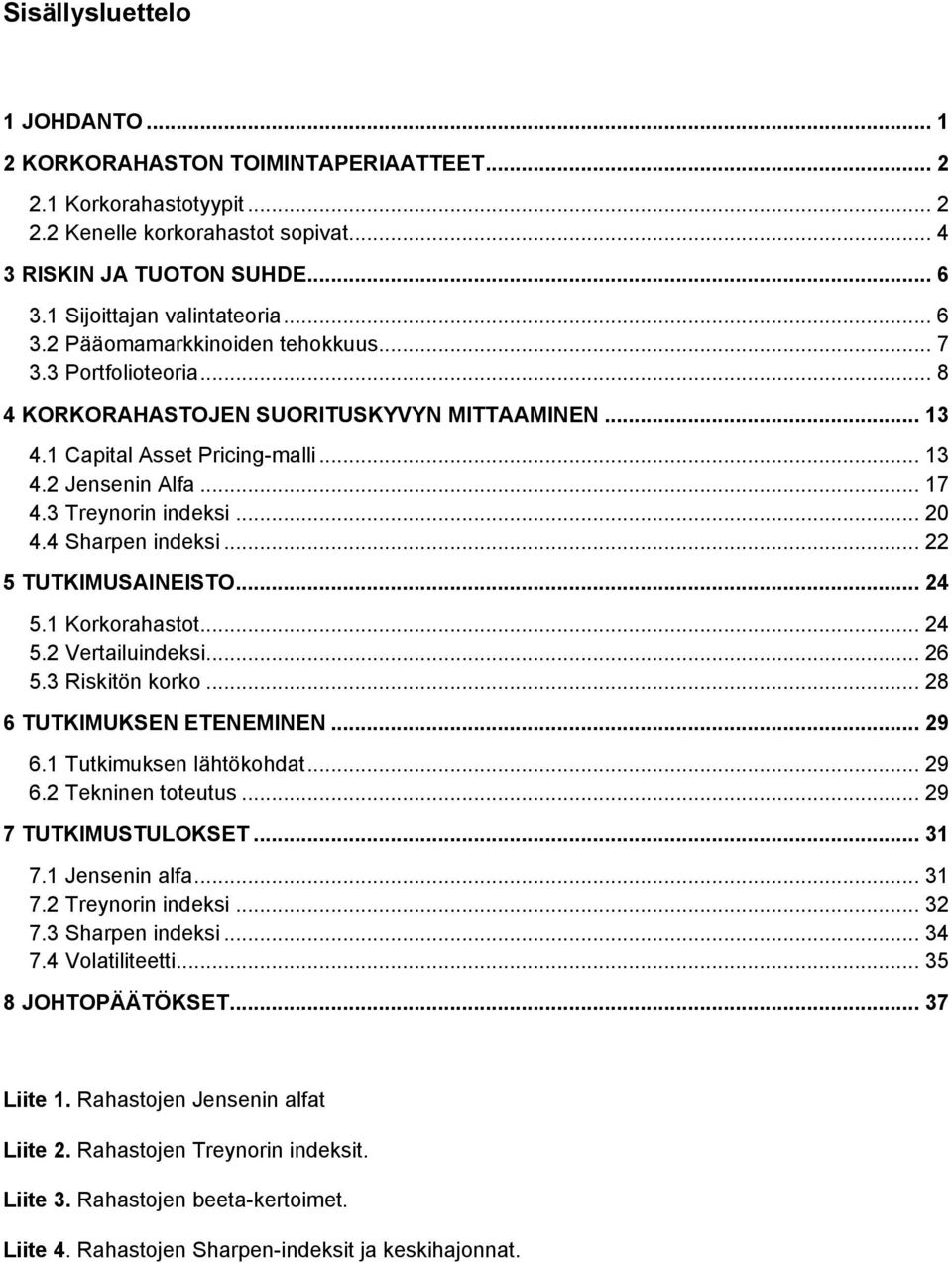 .. 17 4.3 Treynorin indeksi... 20 4.4 Sharpen indeksi... 22 5 TUTKIMUSAINEISTO... 24 5.1 Korkorahastot... 24 5.2 Vertailuindeksi... 26 5.3 Riskitön korko... 28 6 TUTKIMUKSEN ETENEMINEN... 29 6.