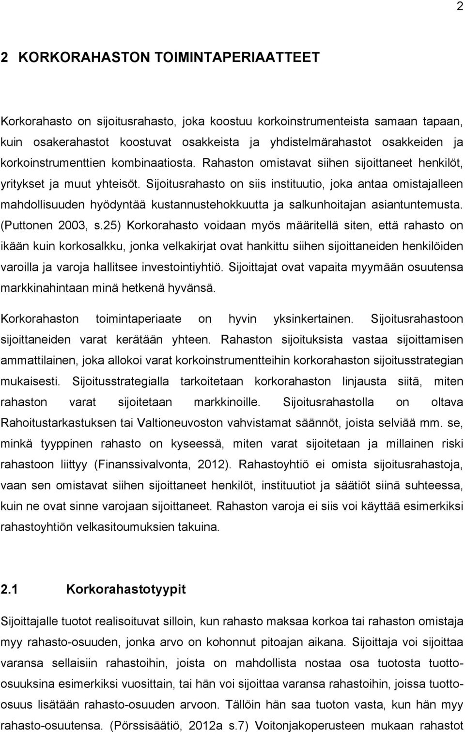 Sijoitusrahasto on siis instituutio, joka antaa omistajalleen mahdollisuuden hyödyntää kustannustehokkuutta ja salkunhoitajan asiantuntemusta. (Puttonen 2003, s.