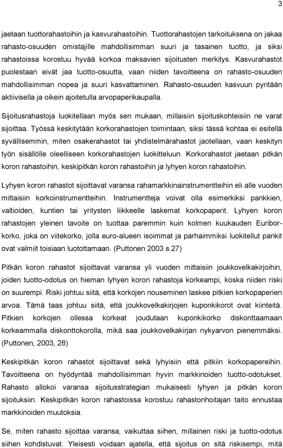 Kasvurahastot puolestaan eivät jaa tuotto-osuutta, vaan niiden tavoitteena on rahasto-osuuden mahdollisimman nopea ja suuri kasvattaminen.