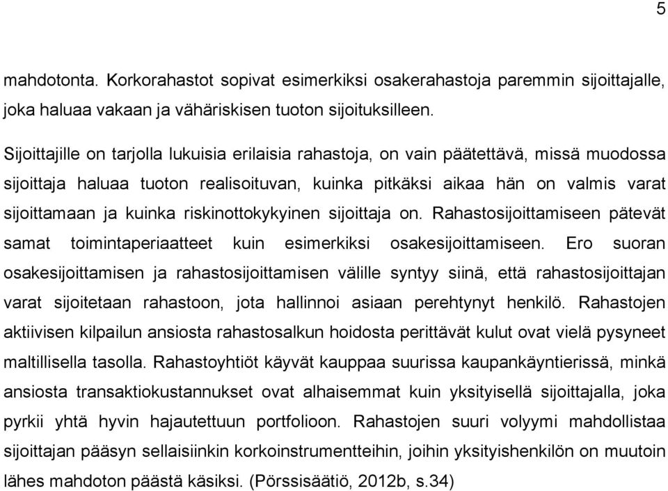 riskinottokykyinen sijoittaja on. Rahastosijoittamiseen pätevät samat toimintaperiaatteet kuin esimerkiksi osakesijoittamiseen.