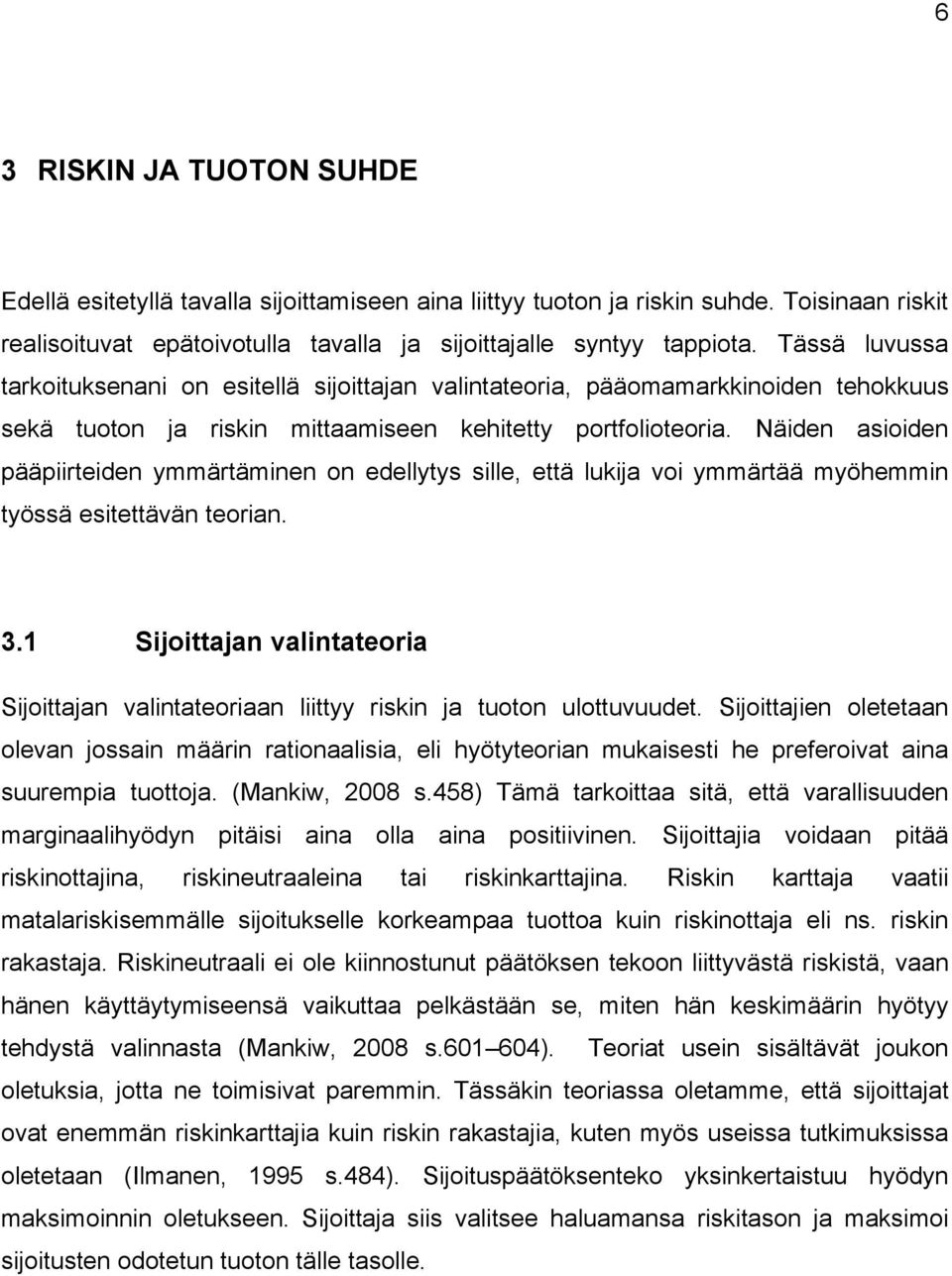 Näiden asioiden pääpiirteiden ymmärtäminen on edellytys sille, että lukija voi ymmärtää myöhemmin työssä esitettävän teorian. 3.