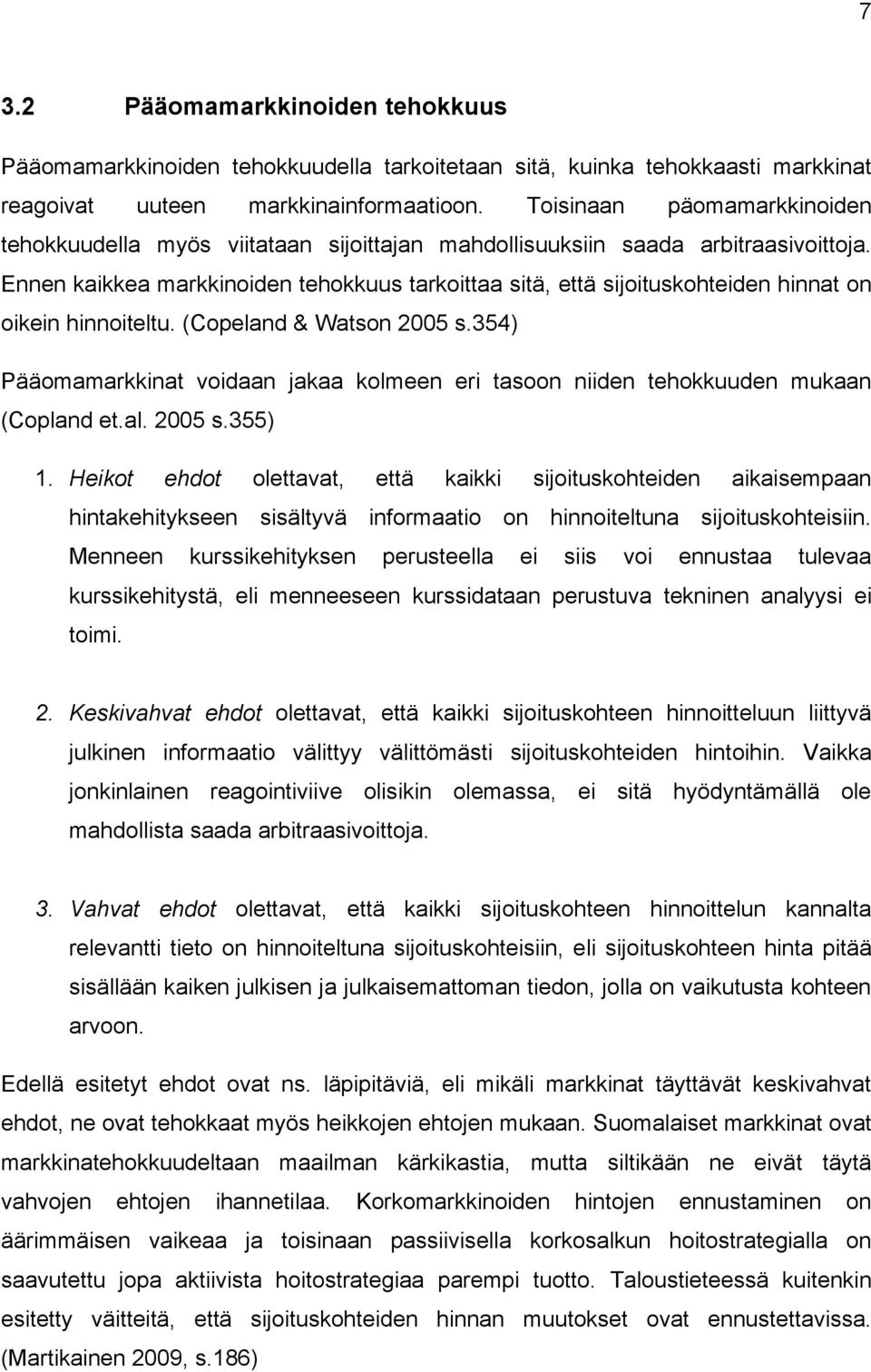 Ennen kaikkea markkinoiden tehokkuus tarkoittaa sitä, että sijoituskohteiden hinnat on oikein hinnoiteltu. (Copeland & Watson 2005 s.