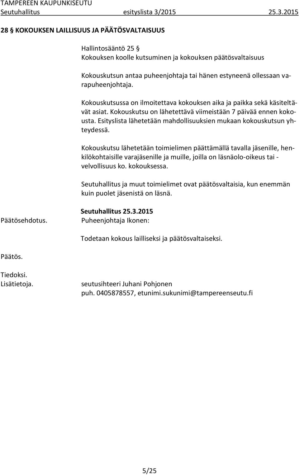 2015 28 KOKOUKSEN LAILLISUUS JA PÄÄTÖSVALTAISUUS Hallintosääntö 25 Kokouksen koolle kutsuminen ja kokouksen päätösvaltaisuus Kokouskutsun antaa puheenjohtaja tai hänen estyneenä ollessaan