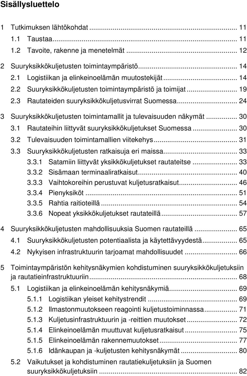 .. 24 3 Suuryksikkökuljetusten toimintamallit ja tulevaisuuden näkymät... 30 3.1 Rautateihin liittyvät suuryksikkökuljetukset Suomessa... 30 3.2 Tulevaisuuden toimintamallien viitekehys... 31 3.